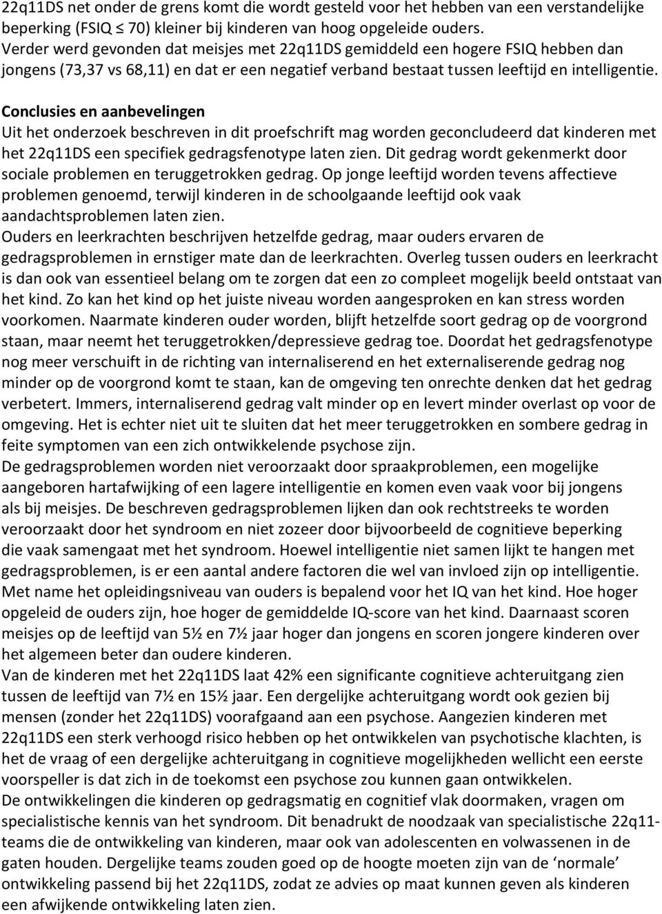 Conclusies en aanbevelingen Uit het onderzoek beschreven in dit proefschrift mag worden geconcludeerd dat kinderen met het 22q11DS een specifiek gedragsfenotype laten zien.