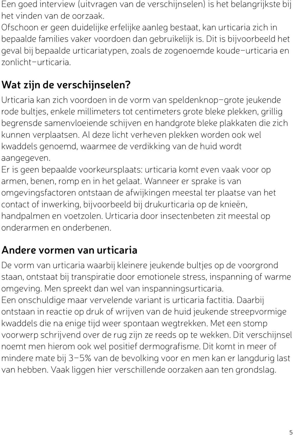 Dit is bijvoorbeeld het geval bij bepaalde urticariatypen, zoals de zogenoemde koude-urticaria en zonlicht-urticaria. Wat zijn de verschijnselen?