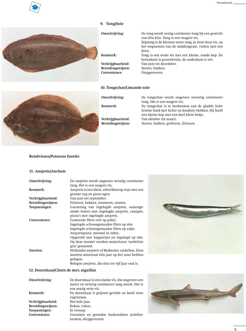 Stoven, bakken. 10. Tongschar/Limande sole De tongschar wordt ongeveer zeventig centimeter lang. Het is een magere vis.