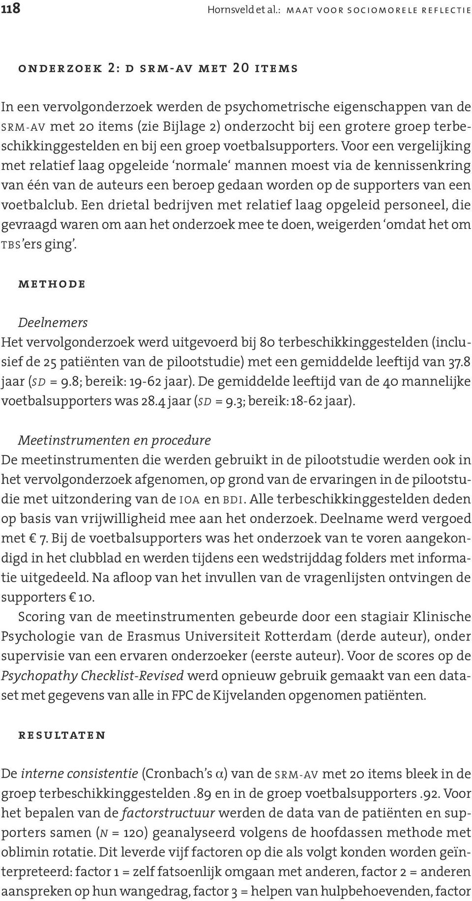 grotere groep terbeschikkinggestelden en bij een groep voetbalsupporters.