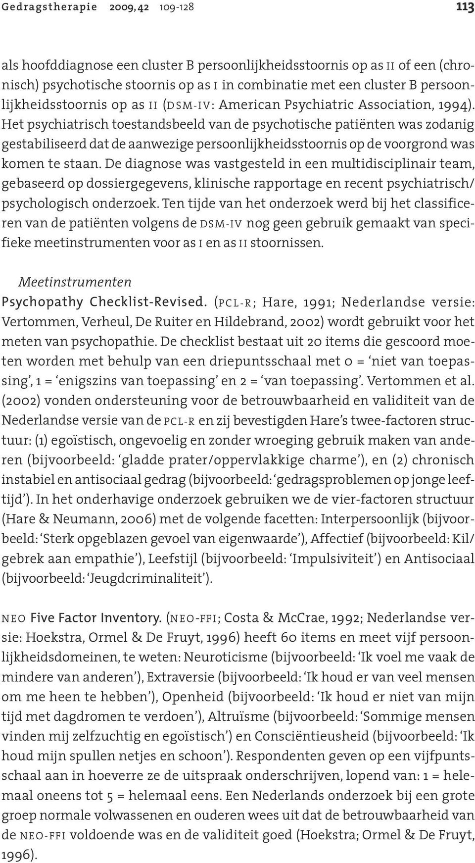 Het psychiatrisch toestandsbeeld van de psychotische patiënten was zodanig gestabiliseerd dat de aanwezige persoonlijkheidsstoornis op de voorgrond was komen te staan.