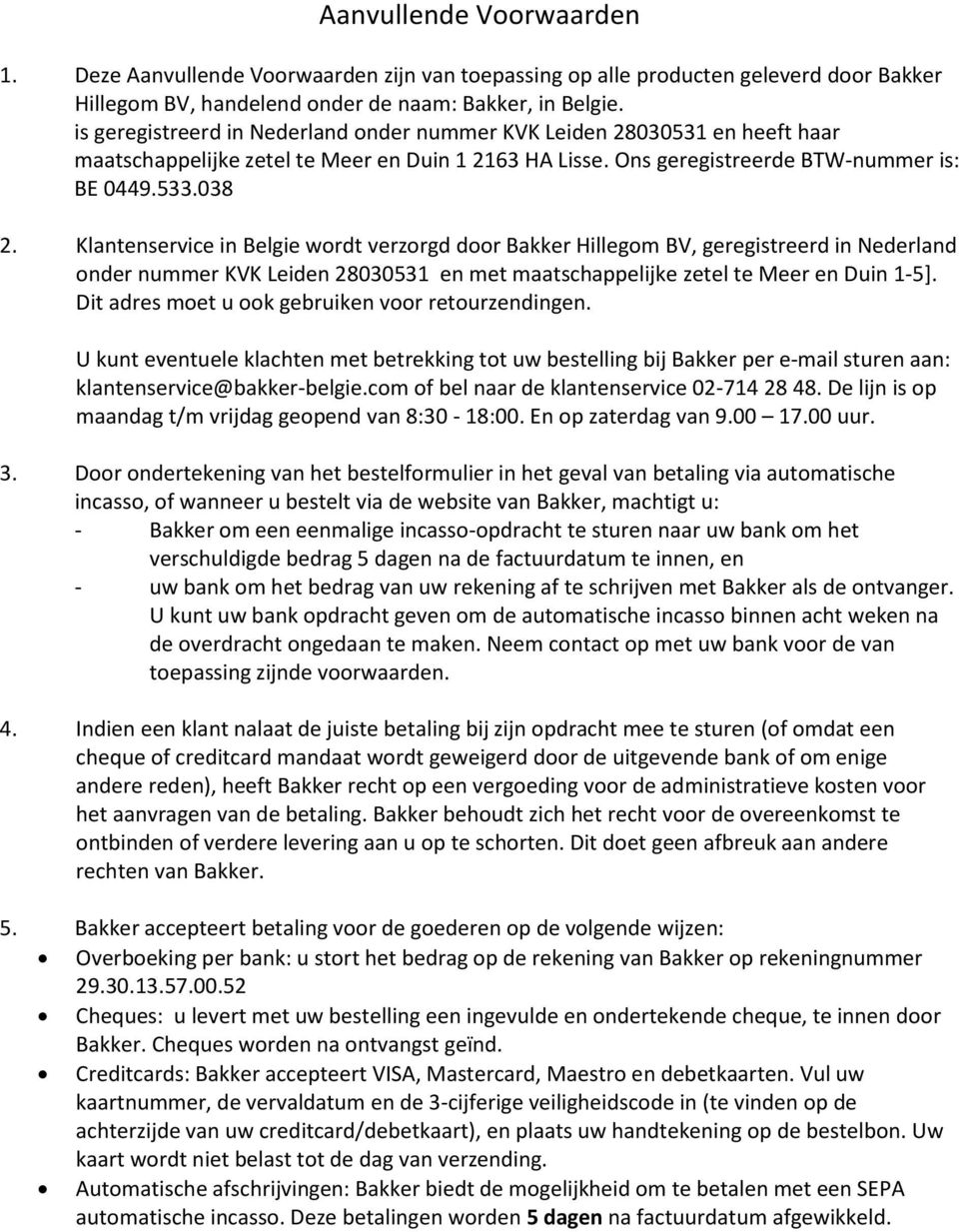 Klantenservice in Belgie wordt verzorgd door Bakker Hillegom BV, geregistreerd in Nederland onder nummer KVK Leiden 28030531 en met maatschappelijke zetel te Meer en Duin 1-5].