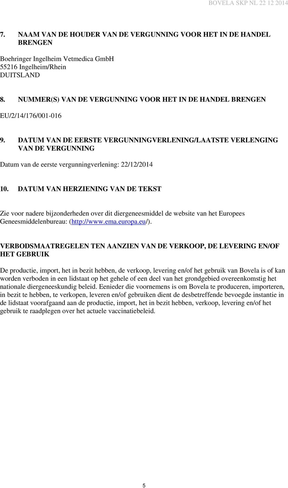 DATUM VAN DE EERSTE VERGUNNINGVERLENING/LAATSTE VERLENGING VAN DE VERGUNNING Datum van de eerste vergunningverlening: 22/12/2014 10.