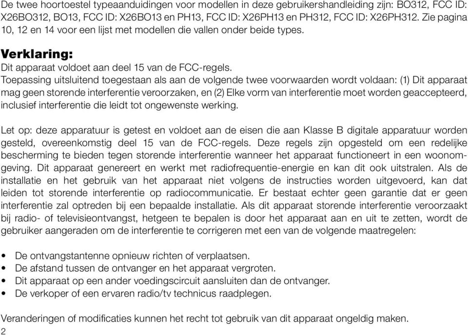 Toepassing uitsluitend toegestaan als aan de volgende twee voorwaarden wordt voldaan: (1) Dit apparaat mag geen storende interferentie veroorzaken, en (2) Elke vorm van interferentie moet worden