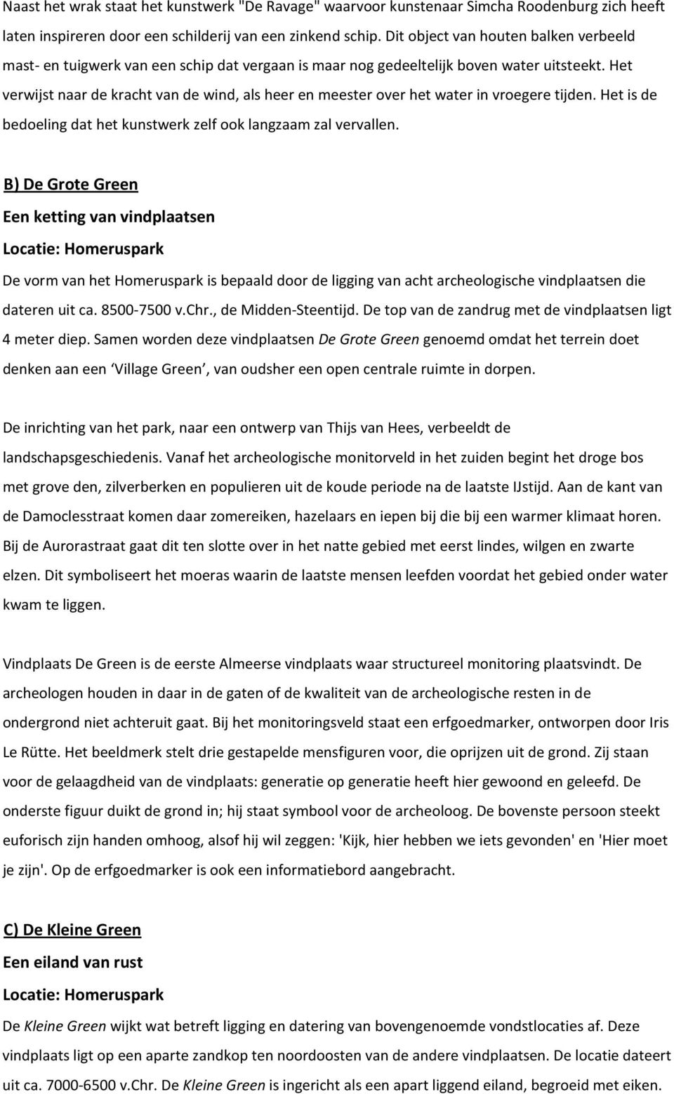 Het verwijst naar de kracht van de wind, als heer en meester over het water in vroegere tijden. Het is de bedoeling dat het kunstwerk zelf ook langzaam zal vervallen.