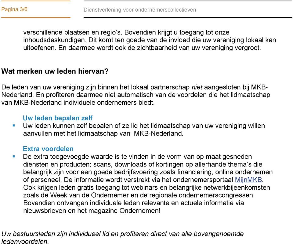 De leden van uw vereniging zijn binnen het lokaal partnerschap niet aangesloten bij MKB- Nederland.