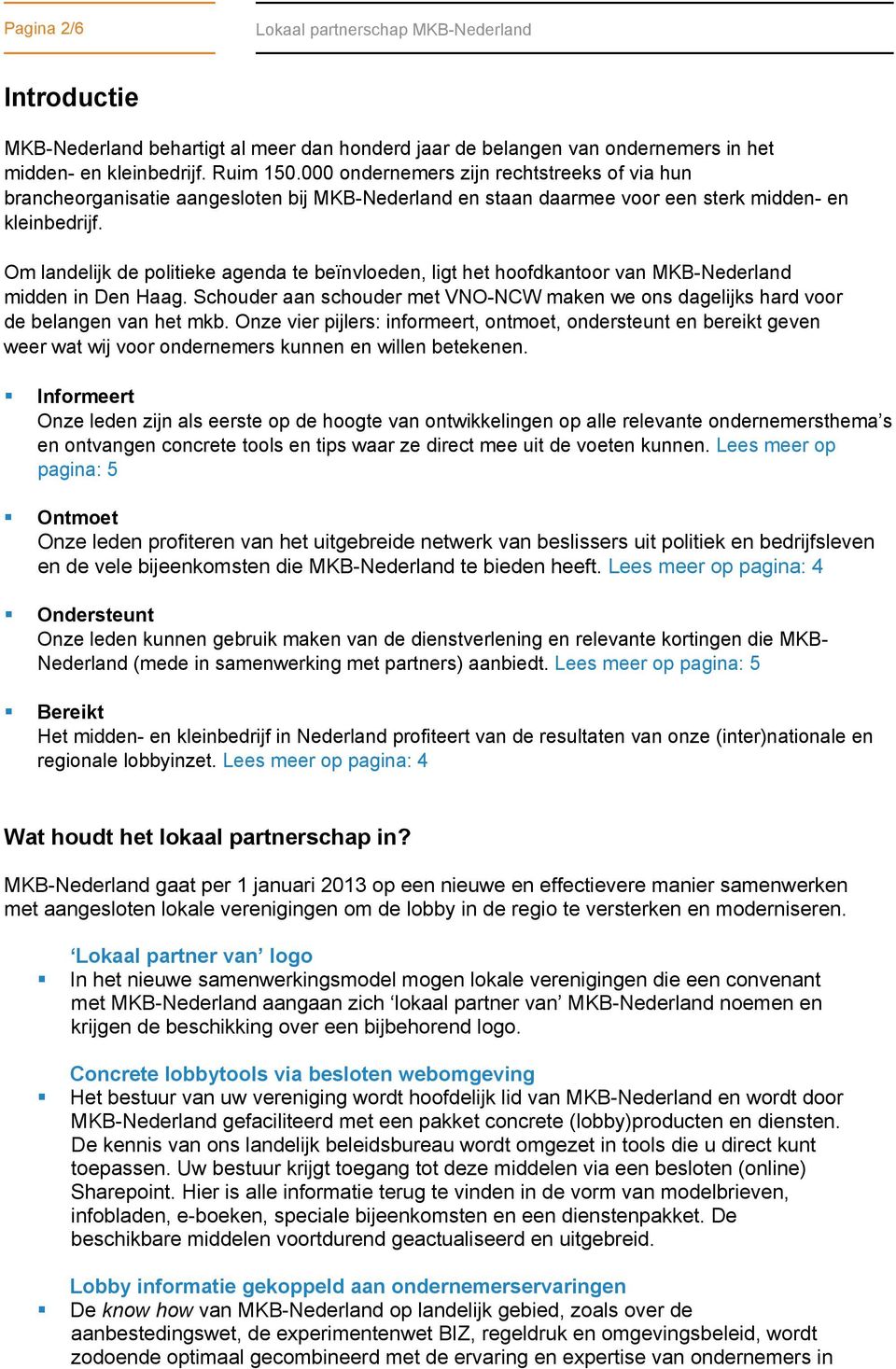 Om landelijk de politieke agenda te beïnvloeden, ligt het hoofdkantoor van MKB-Nederland midden in Den Haag. Schouder aan schouder met VNO-NCW maken we ons dagelijks hard voor de belangen van het mkb.