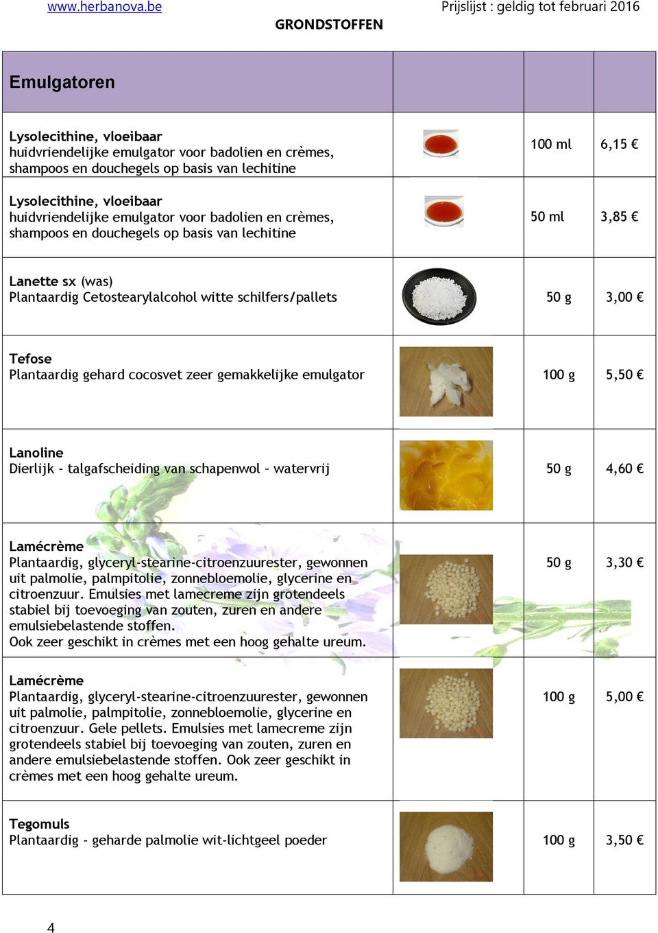 cocosvet zeer gemakkelijke emulgator 100 g 5,50 Lanoline Dierlijk - talgafscheiding van schapenwol watervrij 50 g 4,60 Lamécrème Plantaardig, glyceryl-stearine-citroenzuurester, gewonnen uit