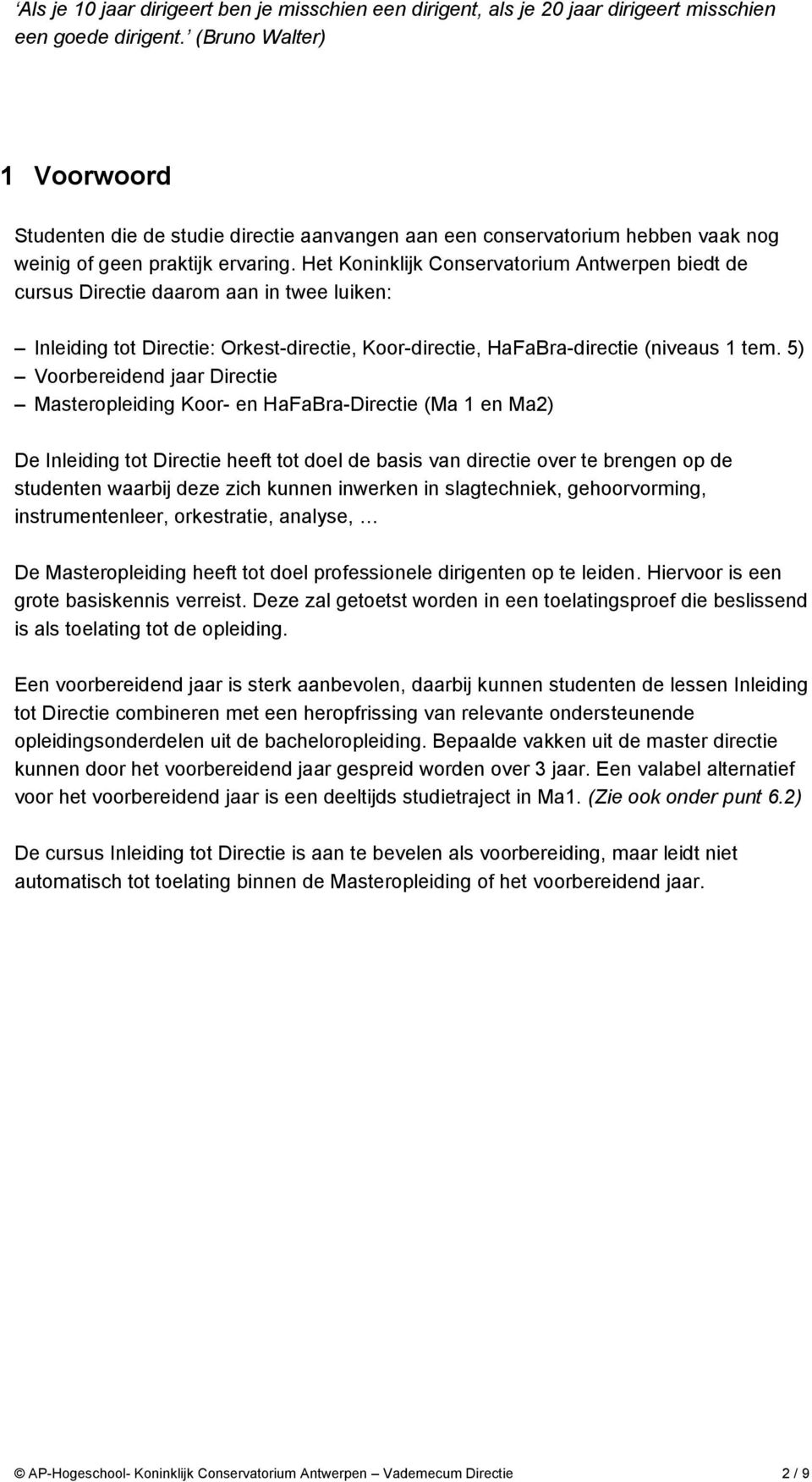 Het Koninklijk Conservatorium Antwerpen biedt de cursus Directie daarom aan in twee luiken: Inleiding tot Directie: Orkest-directie, Koor-directie, HaFaBra-directie (niveaus 1 tem.