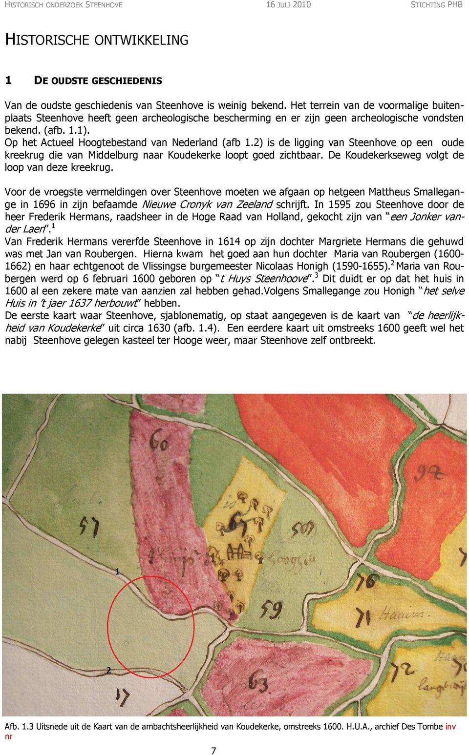 Op het Actueel Hoogtebestand van Nederland (afb 1.2) is de ligging van Steenhove op een oude kreekrug die van Middelburg naar Koudekerke loopt goed zichtbaar.