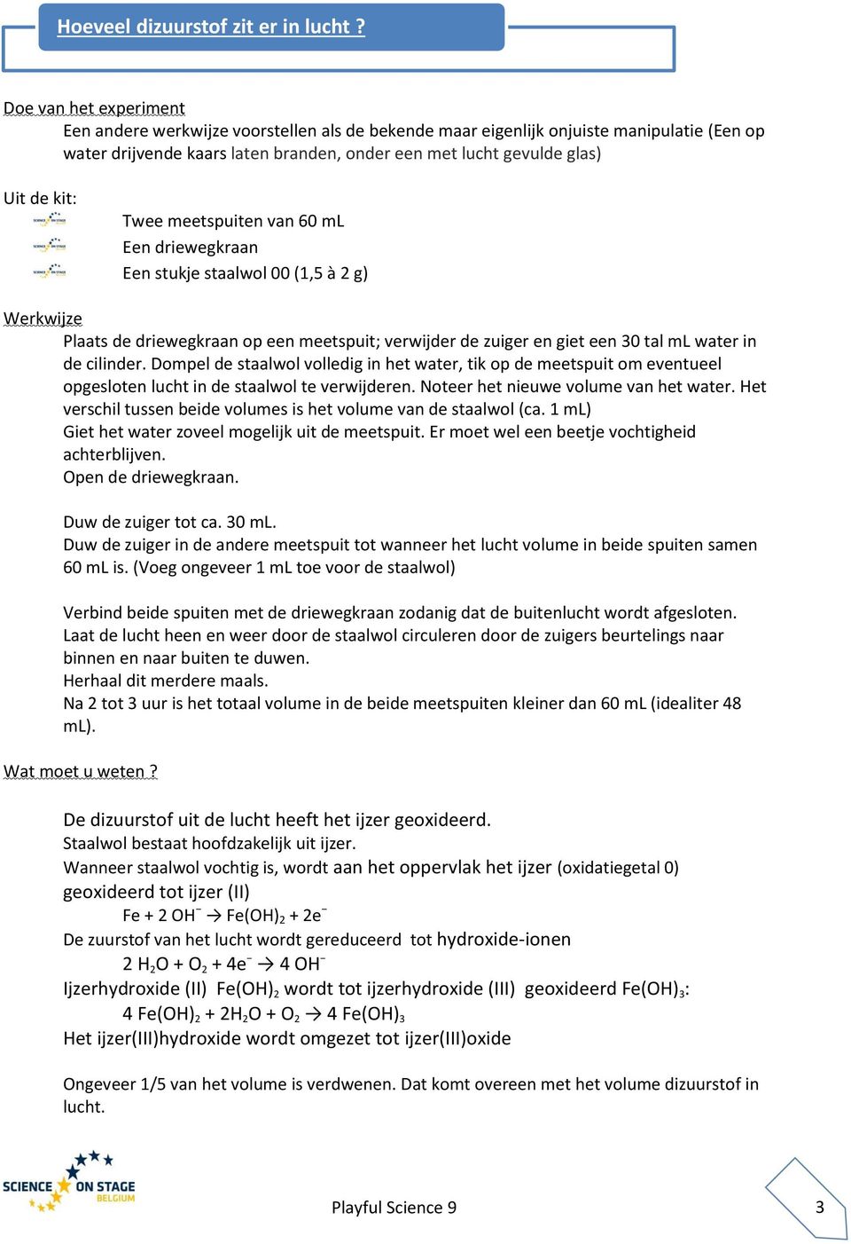 meetspuiten van 60 ml Een driewegkraan Een stukje staalwol 00 (1,5 à 2 g) Plaats de driewegkraan op een meetspuit; verwijder de zuiger en giet een 30 tal ml water in de cilinder.