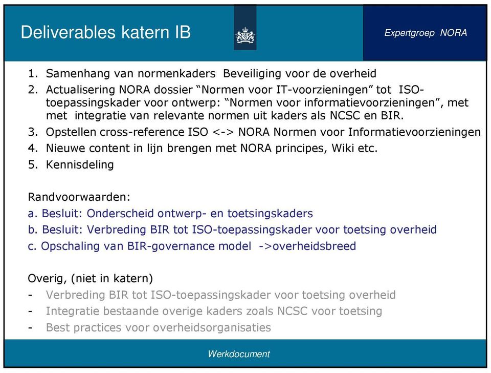 Opstellen cross-reference ISO <-> Normen voor Informatievoorzieningen 4. Nieuwe content in lijn brengen met principes, Wiki etc. 5. Kennisdeling Randvoorwaarden: a.