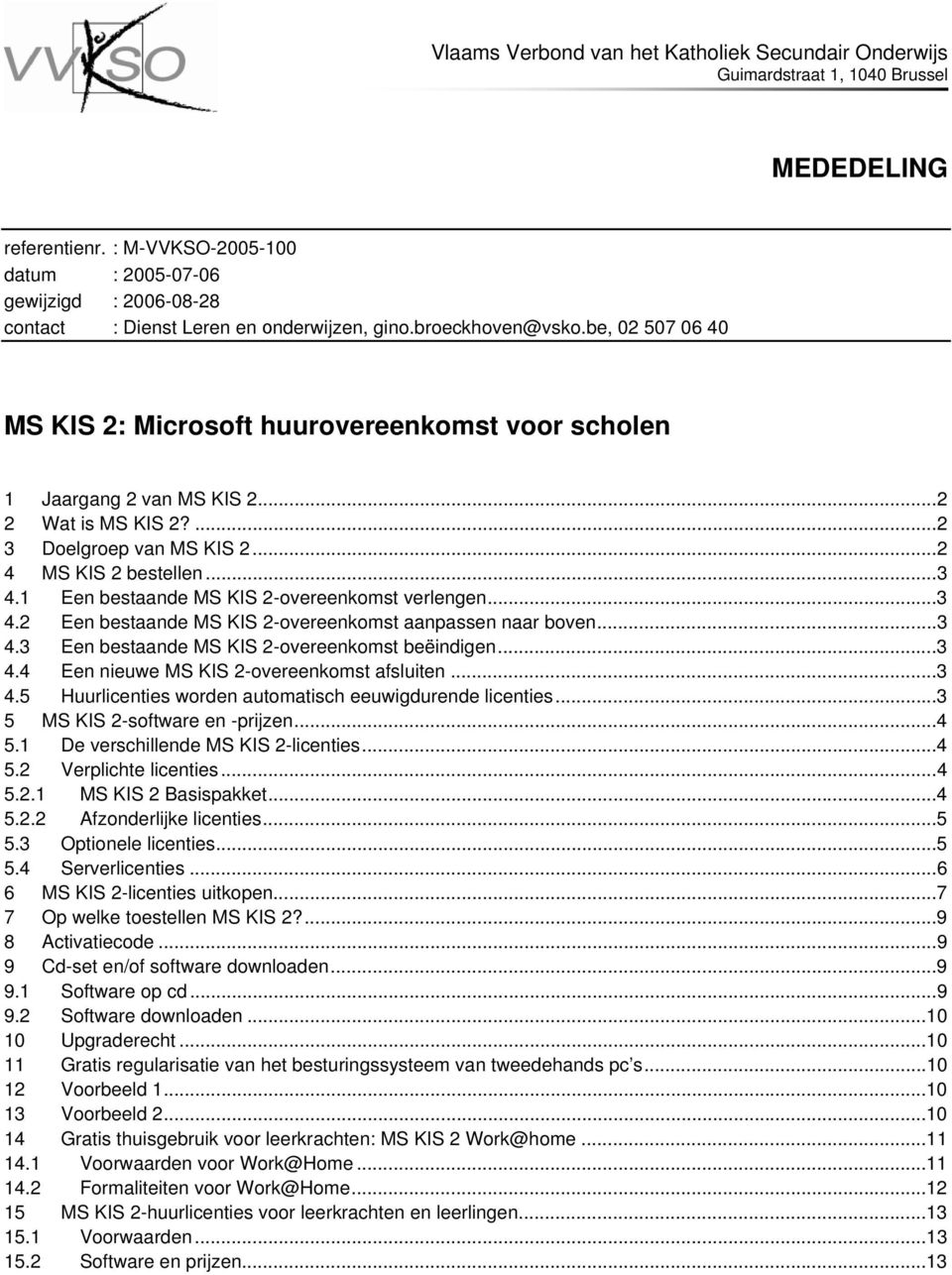 be, 02 507 06 40 MS KIS 2: Microsoft huurovereenkomst voor scholen 1 Jaargang 2 van MS KIS 2...2 2 Wat is MS KIS 2?...2 3 Doelgroep van MS KIS 2...2 4 MS KIS 2 bestellen...3 4.