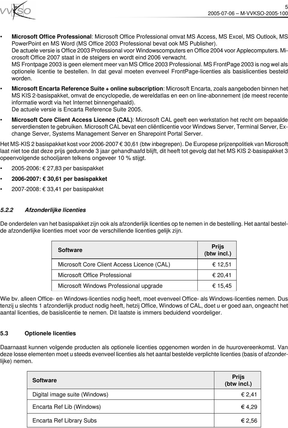 MS Frontpage 2003 is geen element meer van MS Office 2003 Professional. MS FrontPage 2003 is nog wel als optionele licentie te bestellen.