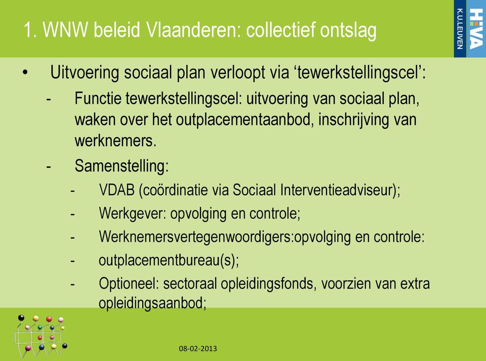 - Samenstelling: - VDAB (coördinatie via Sociaal Interventieadviseur); - Werkgever: opvolging en controle; -