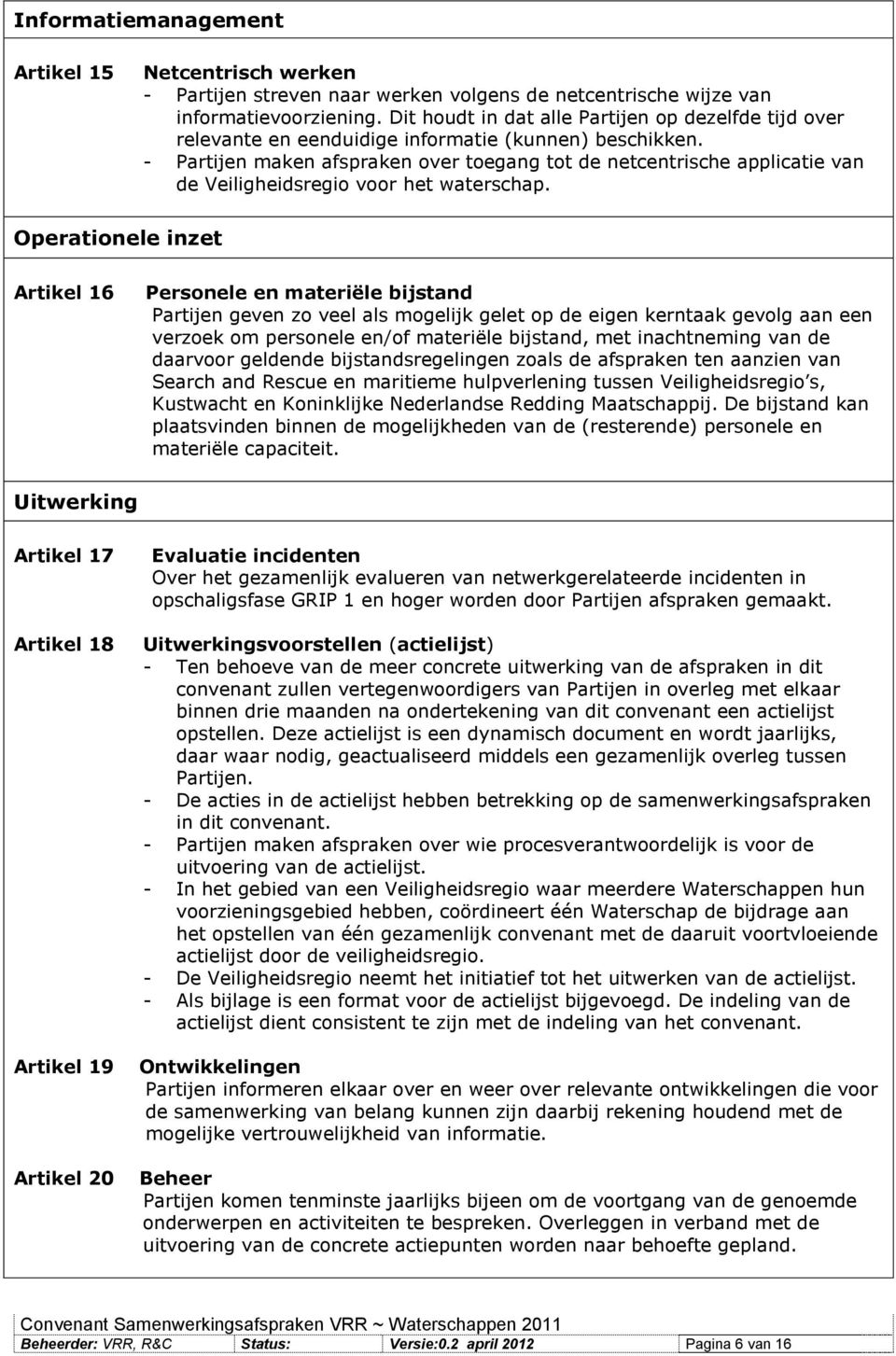 - Partijen maken afspraken over toegang tot de netcentrische applicatie van de Veiligheidsregio voor het waterschap.