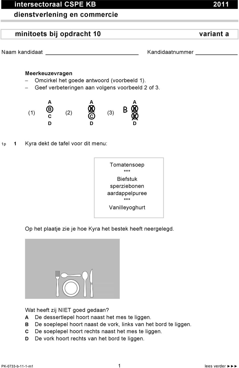 (1) A A A B B B (2) X (3) B X C C X C 1p 1 Kyra dekt de tafel voor dit menu: Tomatensoep *** Biefstuk sperziebonen aardappelpuree *** Vanilleyoghurt Op het plaatje zie je hoe