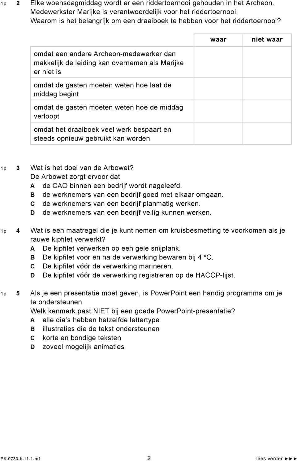 waar niet waar omdat een andere Archeon-medewerker dan makkelijk de leiding kan overnemen als Marijke er niet is omdat de gasten moeten weten hoe laat de middag begint omdat de gasten moeten weten