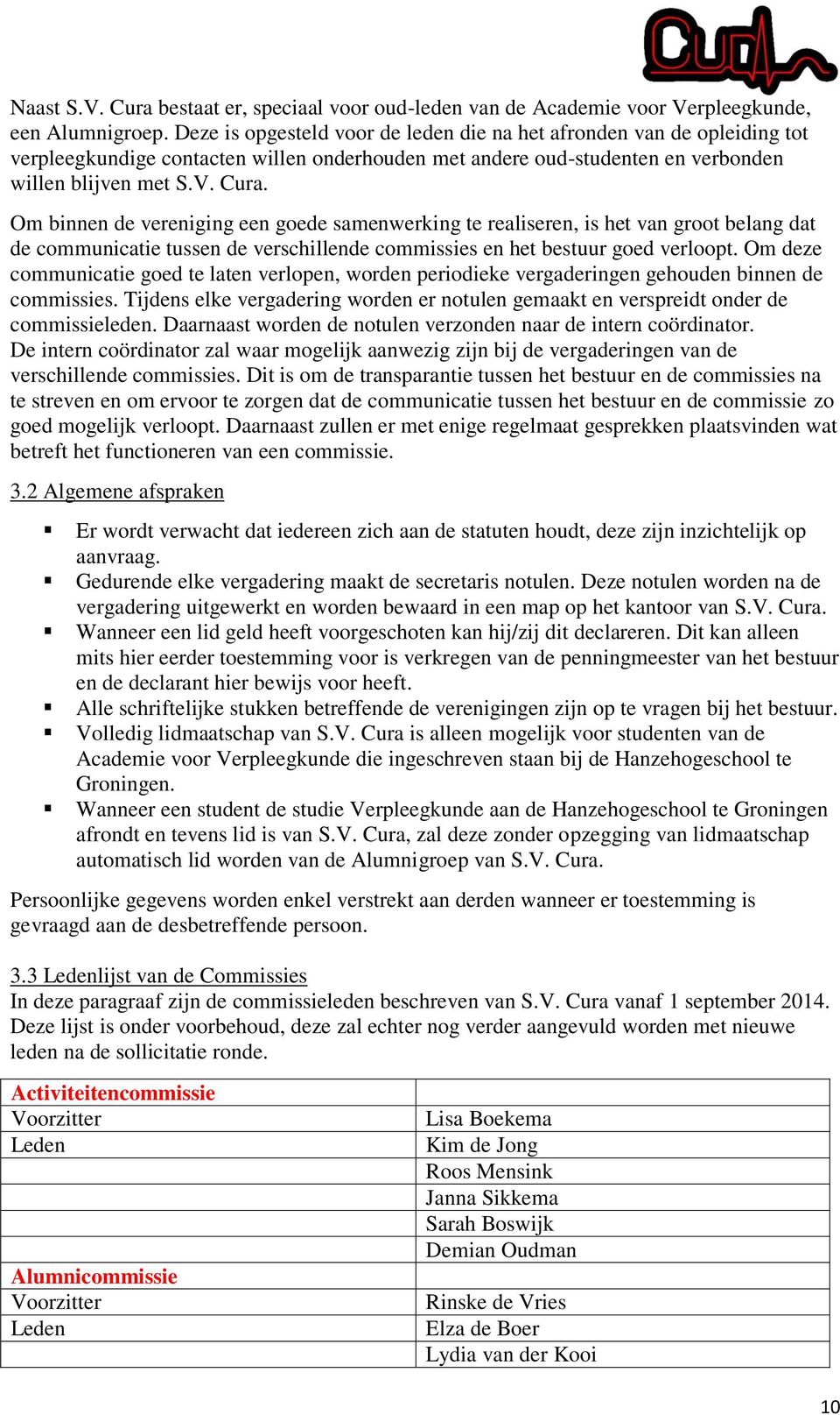 Om binnen de vereniging een goede samenwerking te realiseren, is het van groot belang dat de communicatie tussen de verschillende commissies en het bestuur goed verloopt.