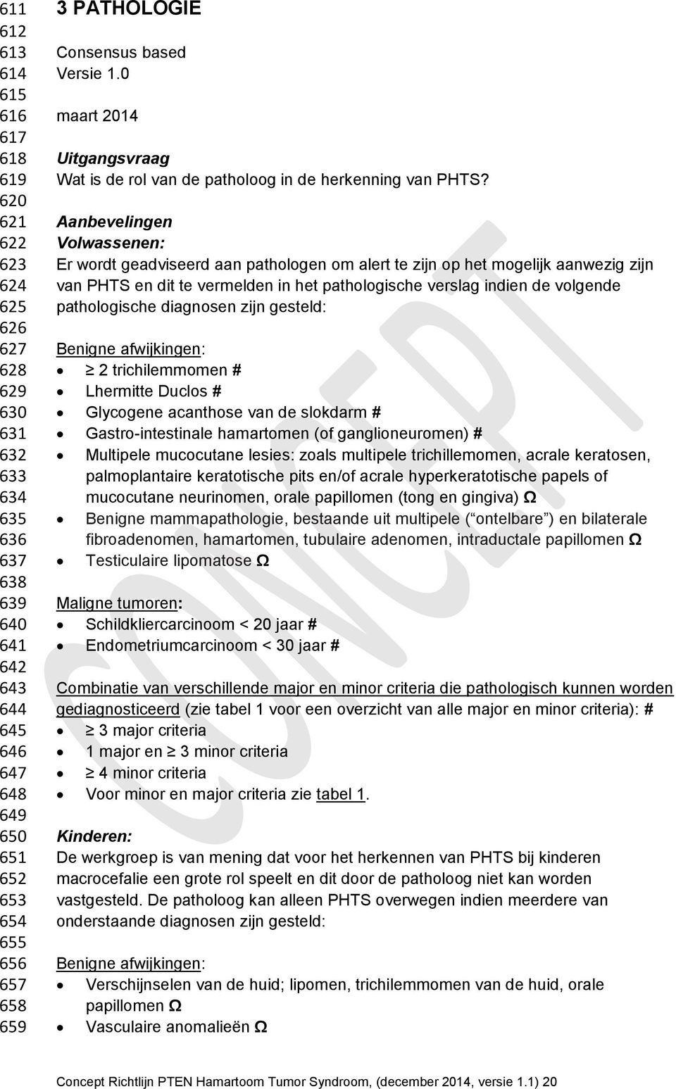 Aanbevelingen Volwassenen: Er wordt geadviseerd aan pathologen om alert te zijn op het mogelijk aanwezig zijn van PHTS en dit te vermelden in het pathologische verslag indien de volgende