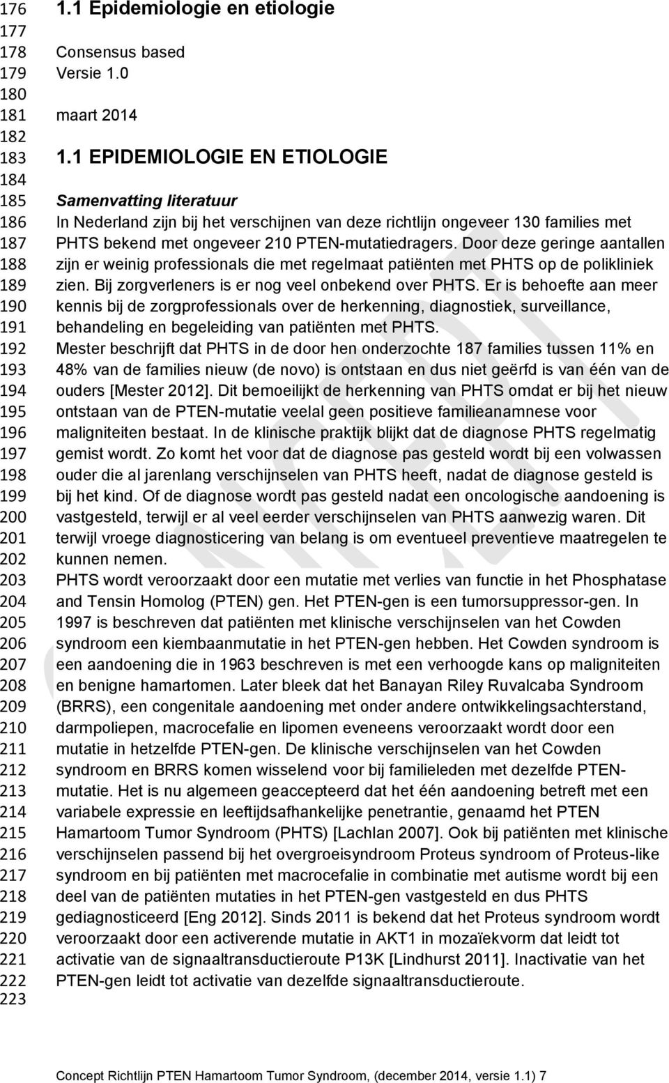 1 EPIDEMIOLOGIE EN ETIOLOGIE Samenvatting literatuur In Nederland zijn bij het verschijnen van deze richtlijn ongeveer 130 families met PHTS bekend met ongeveer 210 PTEN-mutatiedragers.