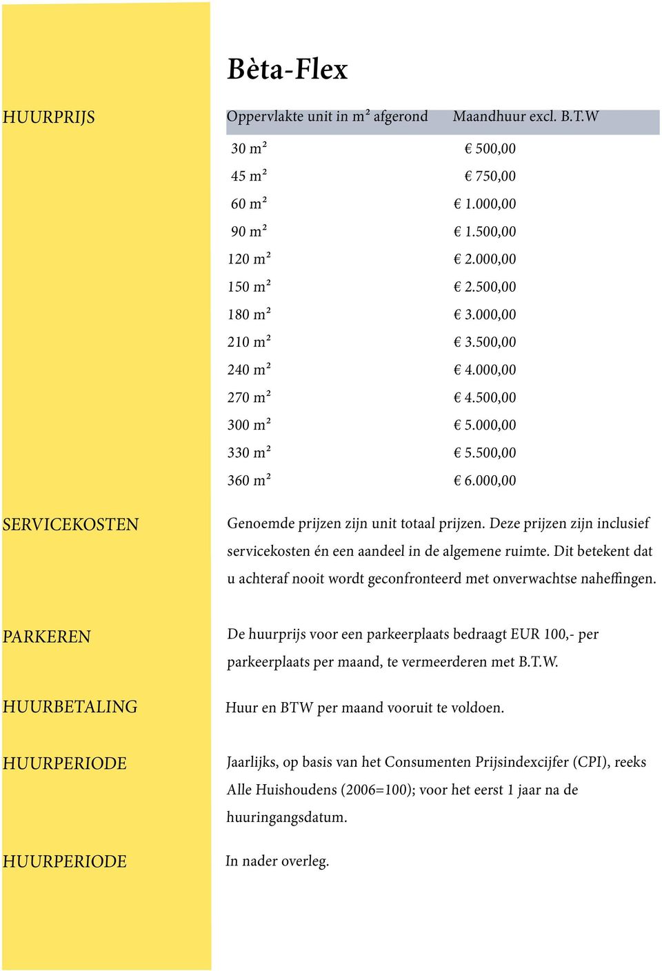 Deze prijzen zijn inclusief servicekosten én een aandeel in de algemene ruimte. Dit betekent dat u achteraf nooit wordt geconfronteerd met onverwachtse naheffingen.