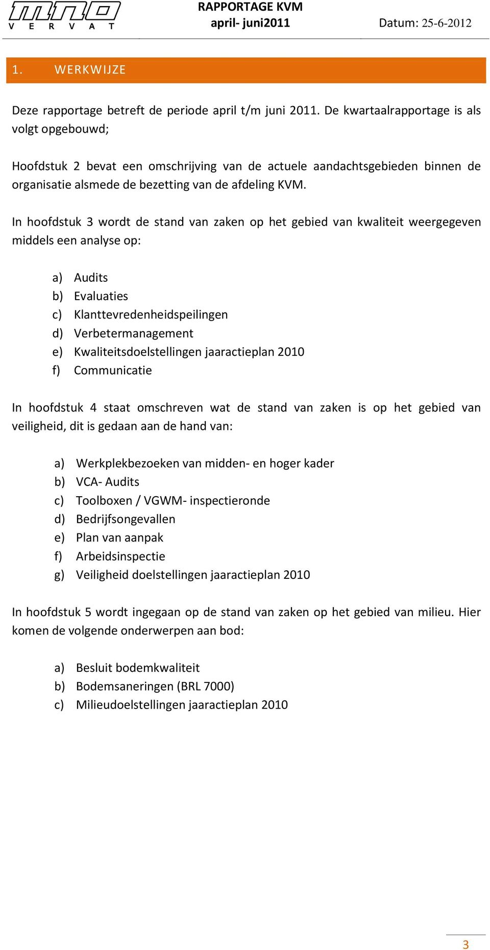 In hoofdstuk 3 wordt de stand van zaken op het gebied van kwaliteit weergegeven middels een analyse op: a) Audits b) Evaluaties c) Klanttevredenheidspeilingen d) Verbetermanagement e)