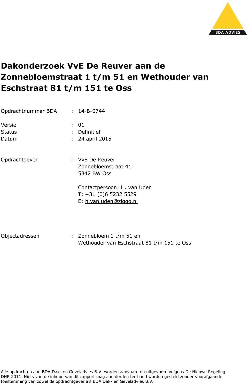 nl Objectadressen : Zonnebloem 1 t/m 51 en Wethouder van Eschstraat 81 t/m 151 te Oss Alle opdrachten aan BDA Dak- en Geveladvies B.V.