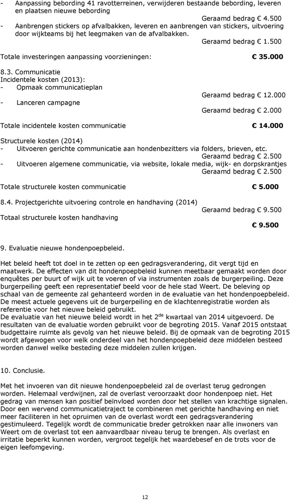 500 Totale investeringen aanpassing voorzieningen: 35.000 8.3. Communicatie Incidentele kosten (2013): - Opmaak communicatieplan - Lanceren campagne Geraamd bedrag 12.000 Geraamd bedrag 2.