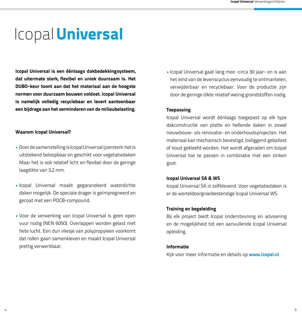 Icopal Universal is namelijk volledig recyclebaar en levert aantoonbaar een bijdrage aan het verminderen van de milieubelasting. Waarom Icopal Universal?