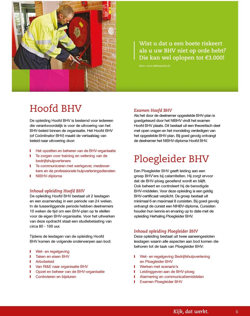 Het Hoofd BHV (of Coördinator BHV) maakt de vertaalslag van beleid naar uitvoering door: Het opzetten en beheren van de BHV-organisatie Te zorgen voor training en oefening van de