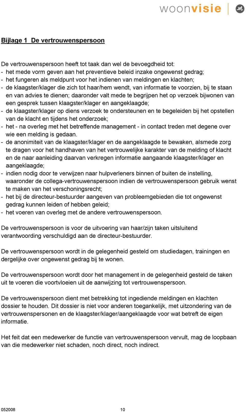 op verzoek bijwonen van een gesprek tussen klaagster/klager en aangeklaagde; - de klaagster/klager op diens verzoek te ondersteunen en te begeleiden bij het opstellen van de klacht en tijdens het