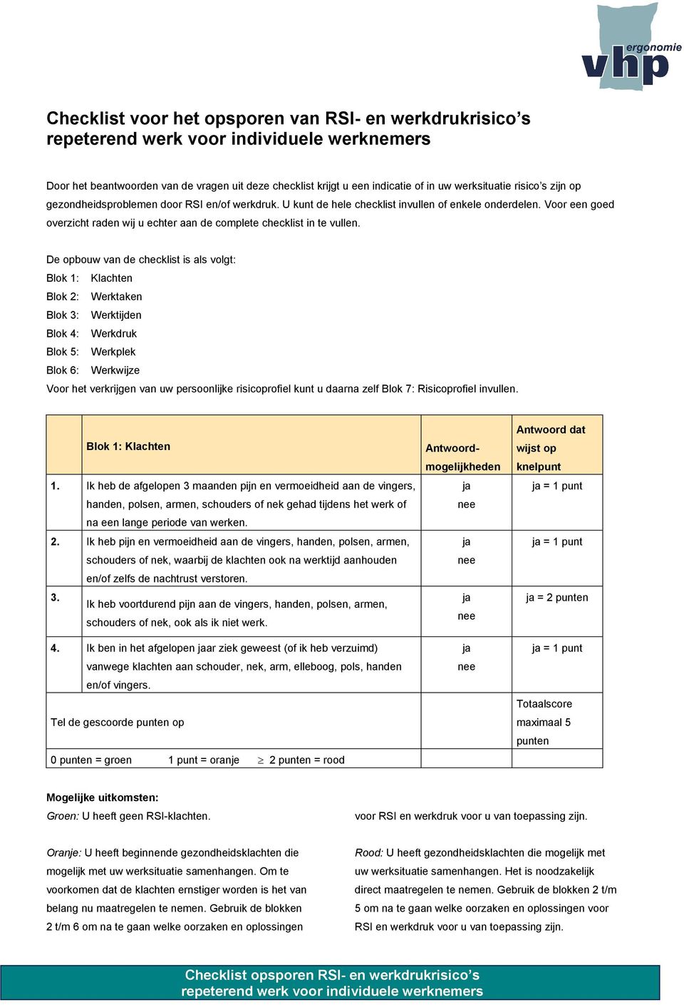 De opbouw van de checklist is als volgt: Blok 1: Klachten Blok 2: Werktaken Blok 3: Werktijden Blok 4: Werkdruk Blok 5: Werkplek Blok 6: Werkwijze Voor het verkrijgen van uw persoonlijke