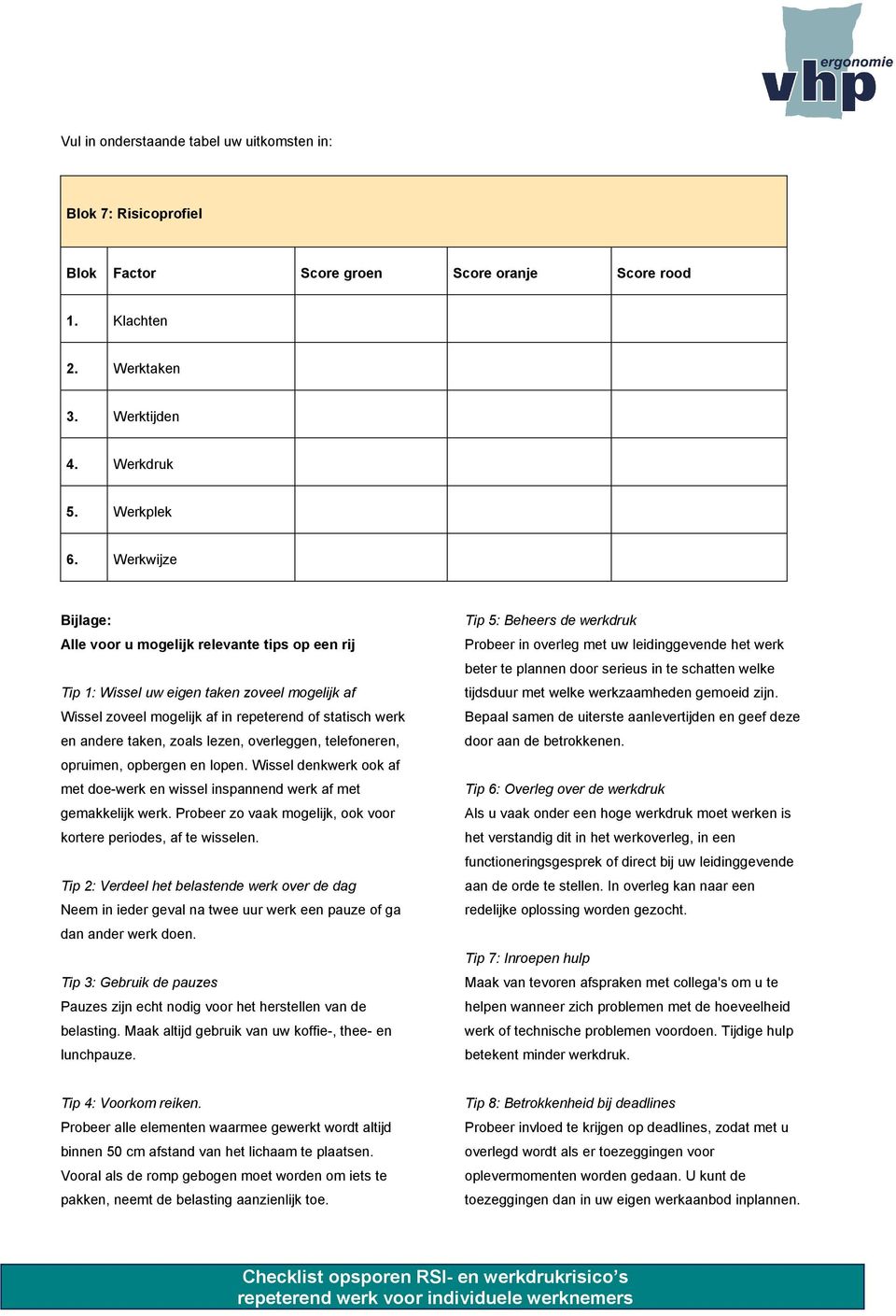 lezen, overleggen, telefoneren, opruimen, opbergen en lopen. Wissel denkwerk ook af met doe-werk en wissel inspannend werk af met gemakkelijk werk.