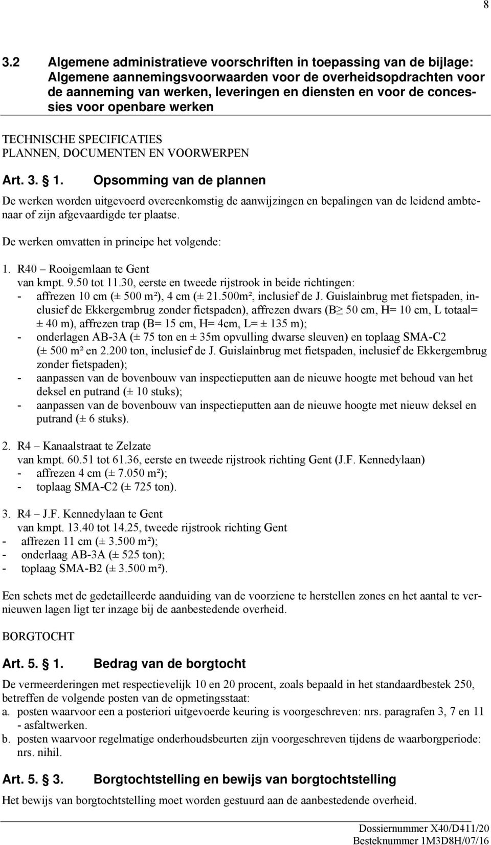 Opsomming van de plannen De werken worden uitgevoerd overeenkomstig de aanwijzingen en bepalingen van de leidend ambtenaar of zijn afgevaardigde ter plaatse.