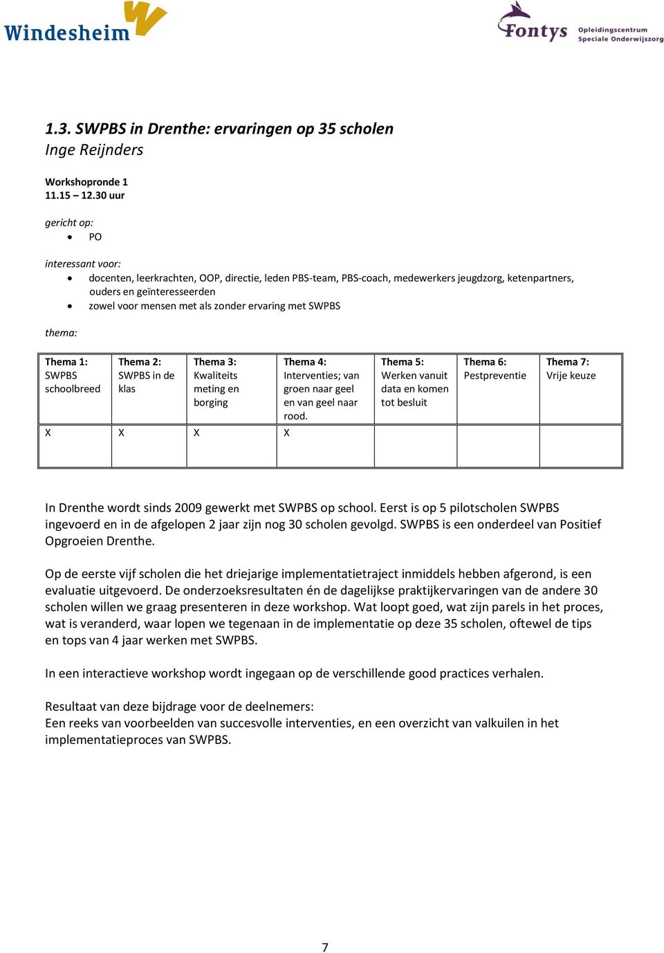 wordt sinds 2009 gewerkt met op school. Eerst is op 5 pilotscholen ingevoerd en in de afgelopen 2 jaar zijn nog 30 scholen gevolgd. is een onderdeel van Positief Opgroeien Drenthe.