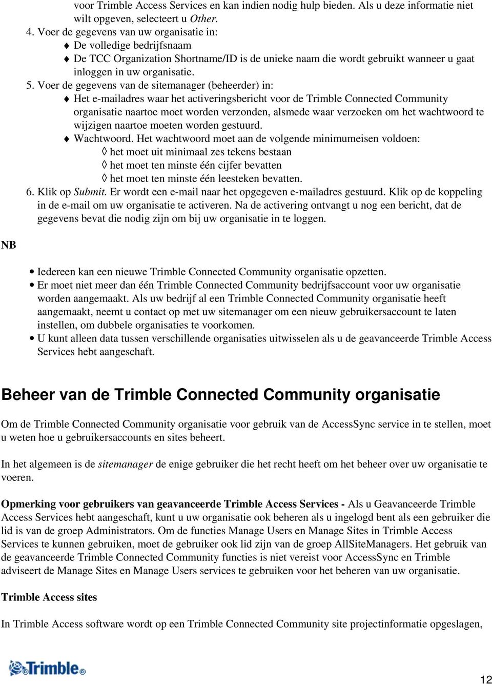 Voer de gegevens van de sitemanager (beheerder) in: Het e-mailadres waar het activeringsbericht voor de Trimble Connected Community organisatie naartoe moet worden verzonden, alsmede waar verzoeken