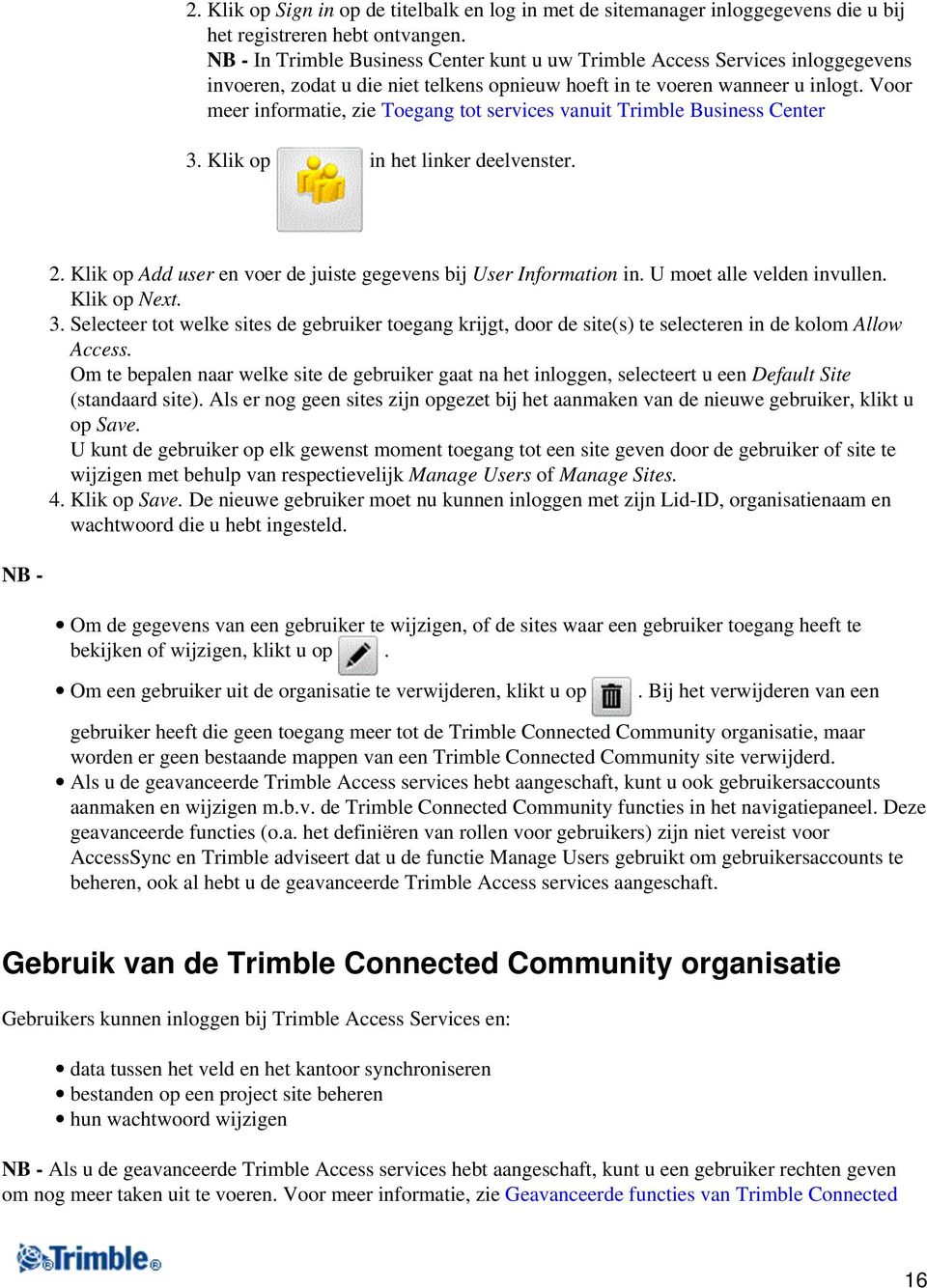 Voor meer informatie, zie Toegang tot services vanuit Trimble Business Center 3. Klik op in het linker deelvenster. 2. Klik op Add user en voer de juiste gegevens bij User Information in.