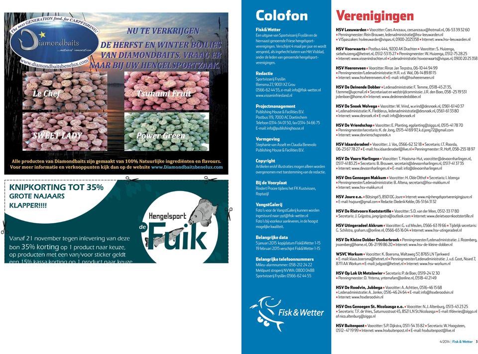 Redactie Sportvisserij Fryslân Biensma 27, 9001 XZ Grou 0566-62 44 55, e-mail: info@fisk-wetter.nl www.visseninfriesland.nl Projectmanagement Publishing House & Facilities B.V.
