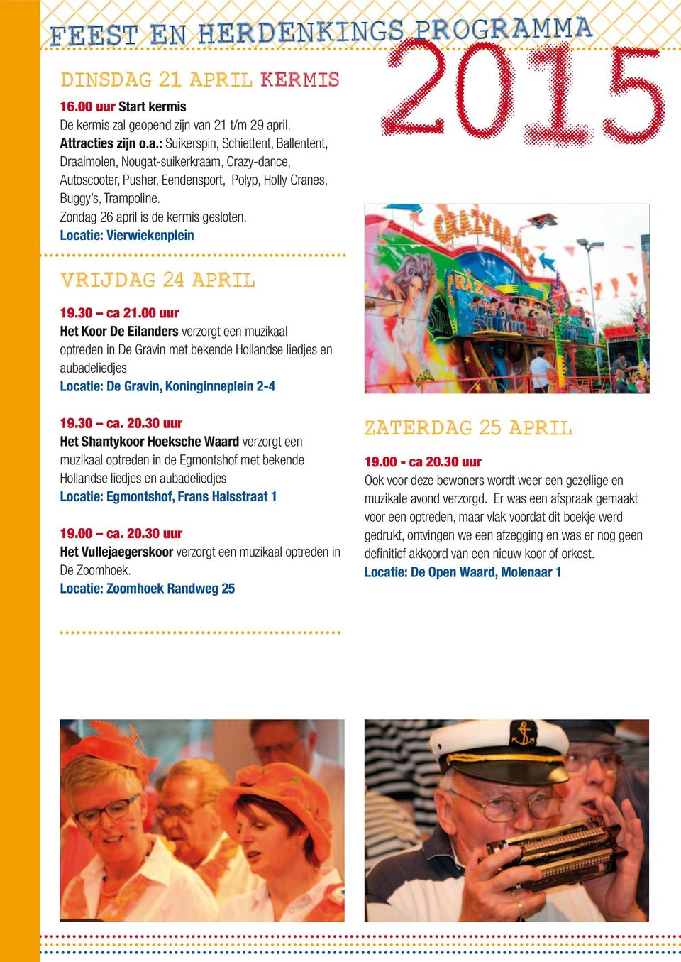 00 uur Het Koor De Eilanders verzorgt een muzikaal optreden in De Gravin met bekende Hollandse liedjes en aubadeliedjes Locatie: De Gravin, Koninginneplein 2-4 2015 FEEST EN HERDENKINGS PROGRAMMA