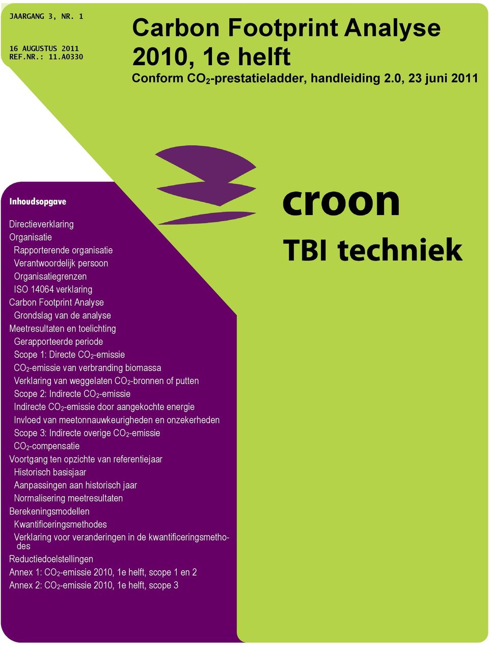 analyse Meetresultaten en toelichting Gerapporteerde periode Scope 1: Directe CO2-emissie CO2-emissie van verbranding biomassa Verklaring van weggelaten CO2-bronnen of putten Scope 2: Indirecte