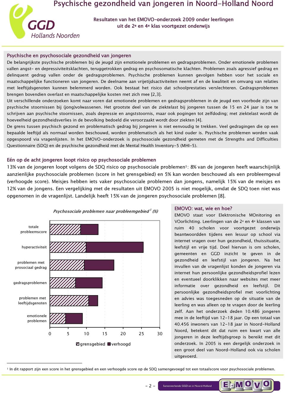 Problemen zoals agressief gedrag en delinquent gedrag vallen onder de gedragsproblemen. Psychische problemen kunnen gevolgen hebben voor het sociale en maatschappelijke functioneren van jongeren.