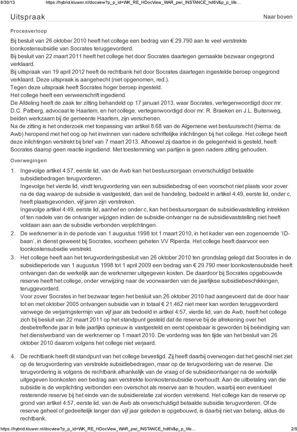 Bij uitspraak van 19 april 2012 heeft de rechtbank het door Socrates daartegen ingestelde beroep ongegrond verklaard. Deze uitspraak is aangehecht (niet opgenomen, red.).