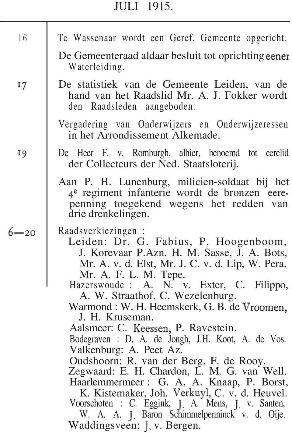 Staatsloterij. Aan P. H. Lunenburg, milicien-soldaat bij het regiment infanterie wordt de bronzen penning toegekend wegens het redden van drie drenkelingen. Raadsverkiezingen : Leiden: Dr. G.