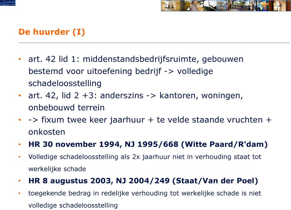 november 1994, NJ 1995/668 (Witte Paard/R'dam) Volledige schadeloosstelling als 2x jaarhuur niet in verhouding staat tot werkelijke schade HR