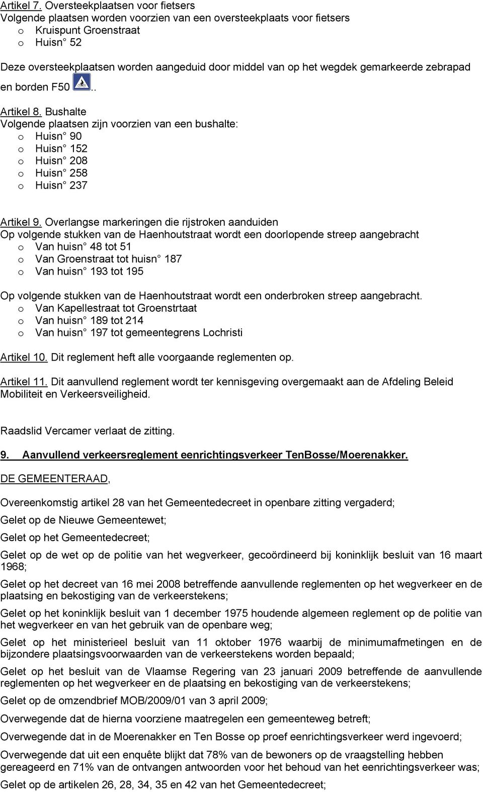 het wegdek gemarkeerde zebrapad en borden F50.. Artikel 8. Bushalte Volgende plaatsen zijn voorzien van een bushalte: o Huisn 90 o Huisn 152 o Huisn 208 o Huisn 258 o Huisn 237 Artikel 9.