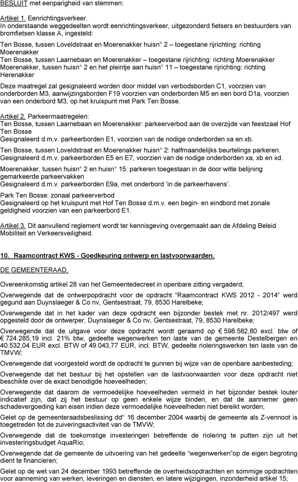 rijrichting: richting Moerenakker Ten Bosse, tussen Laarnebaan en Moerenakker toegestane rijrichting: richting Moerenakker Moerenakker, tussen huisn 2 en het pleintje aan huisn 11 toegestane