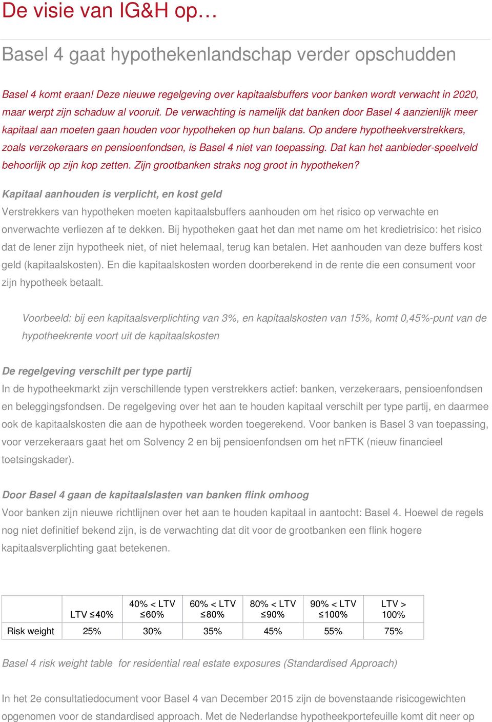 De verwachting is namelijk dat banken door Basel 4 aanzienlijk meer kapitaal aan moeten gaan houden voor hypotheken op hun balans.