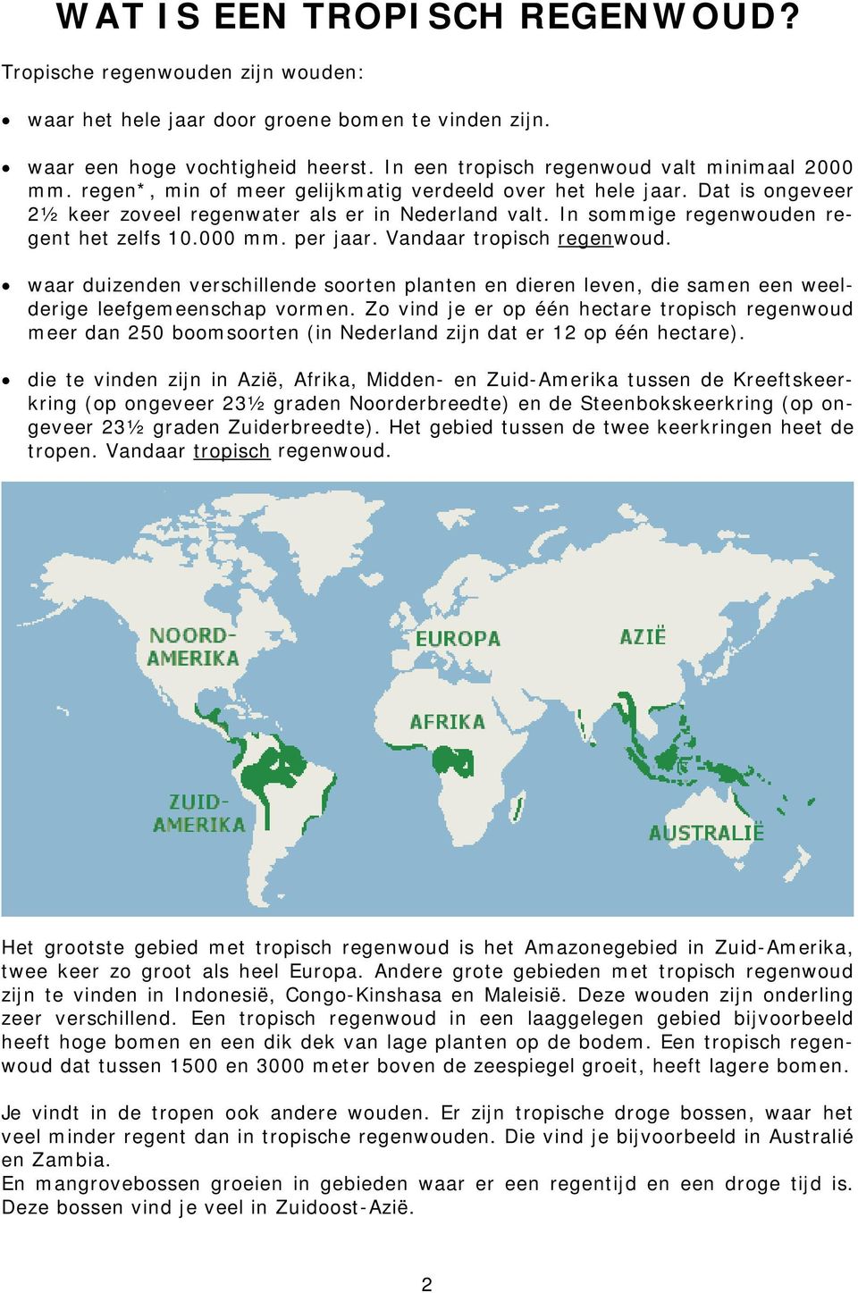 In sommige regenwouden regent het zelfs 10.000 mm. per jaar. Vandaar tropisch regenwoud. waar duizenden verschillende soorten planten en dieren leven, die samen een weelderige leefgemeenschap vormen.