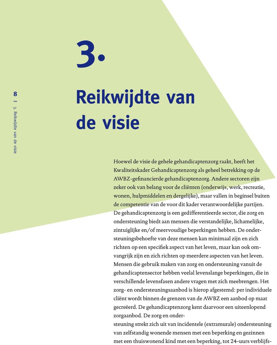 Andere sectoren zijn zeker ook van belang voor de cliënten (onderwijs, werk, recreatie, wonen, hulpmiddelen en dergelijke), maar vallen in beginsel buiten de competentie van de voor dit kader